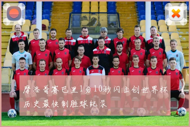 摩洛哥赛巴里1分10秒闪击创世界杯历史最快制胜球纪录